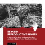 BEYOND REPRODUCTIVE RIGHTS Critical reflections on Reproductive Justice in Eastern and Southern Africa